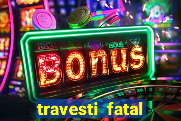 travesti fatal porto alegre